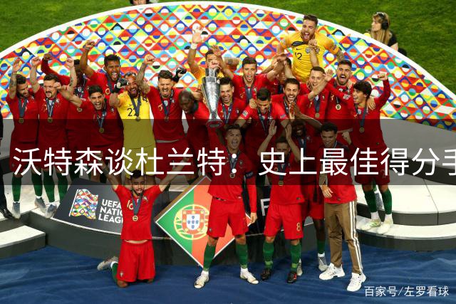 沃特森谈杜兰特：史上最佳得分手前景难再现